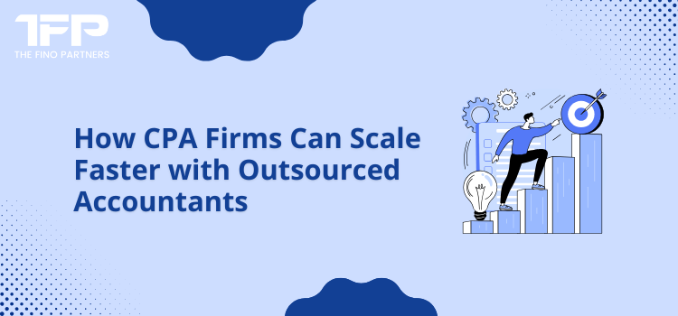 How CPA Firms Can Scale Faster with Outsourced Accountants